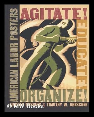 Imagen del vendedor de Agitate! educate! organize! : American labor posters / Lincoln Cushing and Timothy W. Drescher a la venta por MW Books