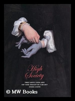 Seller image for High society : the life and art of Sir Francis Grant, 1803-1878 / Catherine Wills for sale by MW Books
