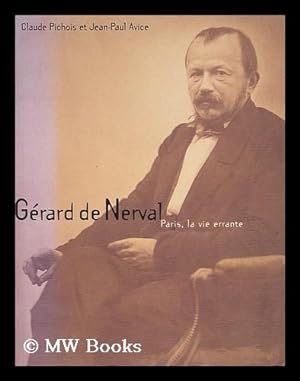 Seller image for Gerard de Nerval : Paris, la vie errante / Claude Pichois et Jean-Paul Avice for sale by MW Books