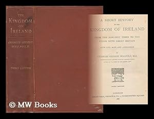 Imagen del vendedor de A short history of the kingdom of Ireland from the earliest times to the union with Great Britain : with five maps and appendices / by Charles George Walpole a la venta por MW Books