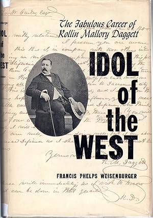 Imagen del vendedor de Idol of the West: The Fabulous Career of Rollin Mallory Daggett a la venta por Dorley House Books, Inc.