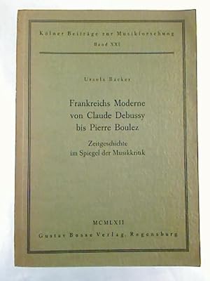 Franfreichs Moderne von Claude Debussy bis Pierre Boulez. - Zeitgeschichte im Spiegel der Musikkr...