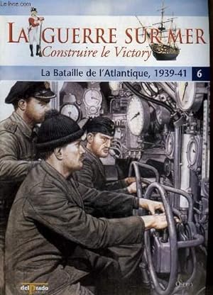 Bild des Verkufers fr La Guerre sur Mer, Construire le Victory - N6 : La Bataille de l'Atlantique, 1939 - 41 zum Verkauf von Le-Livre