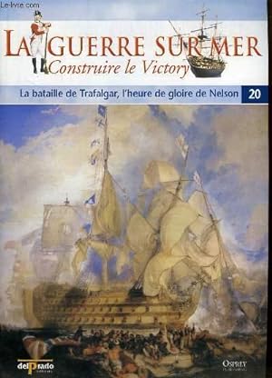 Bild des Verkufers fr La Guerre sur Mer, Construire le Victory - N20 : La bataille de Trafalgar, l'heure de gloire de Nelson zum Verkauf von Le-Livre