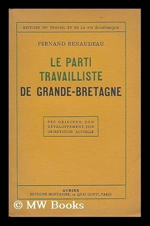 Immagine del venditore per Le parti travailliste de Grande-Bretagne : ses origines, son developpement (1900-1945), son orientation actuelle / Fernand Renaudeau venduto da MW Books Ltd.