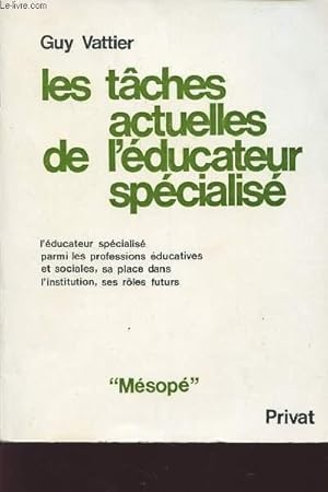 Seller image for LES TACHES ACTUELLES DE L'EDUCATEUR SPECIALISE / L4EDUCATEUR SPECIALISE PARMI LES PROFESSIONS EDUCATIVES ET SOCAILES, SA PLACE DANS L'INSTITUTION, SES ROLES FUTURS / COLLECTION MESOPE. for sale by Le-Livre