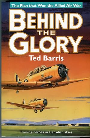 Seller image for Behind the Glory: The Plan that Won the Allied Air War - Training heroes in Canadian skies for sale by Barbarossa Books Ltd. (IOBA)