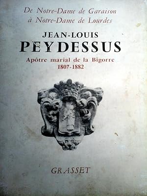 De Notre-Dame de Garaison à Notre-Dame de Lourdes. Jean-Louis Peydessus. Fondateur des Missionnai...
