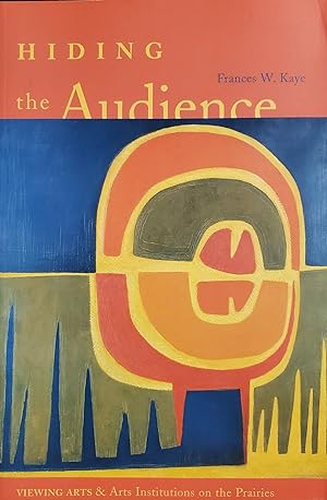 Immagine del venditore per Hiding the Audience: Viewing Arts & Arts Institutions on the Prairies venduto da L. Lam Books