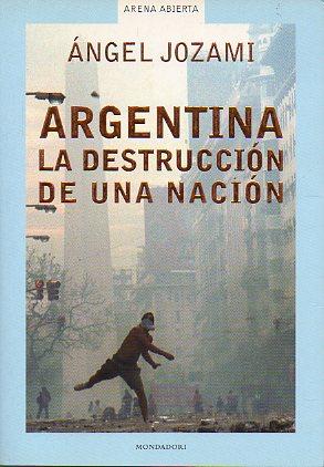 Imagen del vendedor de ARGENTINA, LA DESTRUCCIN DE UNA NACIN. 1 edicin. a la venta por angeles sancha libros
