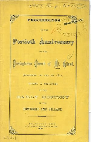 PROCEEDINGS OF THE FORTIETH ANNIVERSARY OF THE PRESBYTERIAN CHURCH OF MT. GILEAD, NOVEMBER.