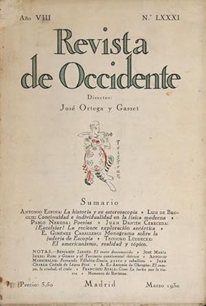 Immagine del venditore per Nmero LXXXI Ao VIII de Marzo 1930 de la Revista de Occidente. Pablo Neruda: Galope Muerto ; Serenata ; Caballo de los Sueos - Antonio Espina: A historia y su estercoscopia - Luis [Louis] de Broglie: Continuidad e individualidad en la fsica moderna - Juan Dantn Cereceda: Exclsior! La reciente exploracin antrtica -Ernesto Gimnez Caballero: Monograma sobre la judera de Escopia - Teodoro [Theodor] Lddecke: El americanismo, realidad y tpico venduto da Lirolay