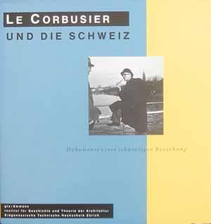 Le Corbusier. Le Corbusier und die Schweiz. Dokumente einer schwierigen Beziehung.