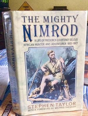 THE MIGHTY NIMROD: a Life of F.C. selous, African Hunter 1851-1917