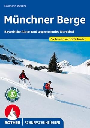 Münchner Berge : Bayerische Alpen und angrenzendes Nordtirol. 54 Schneeschuhtouren mit GPS-Tracks