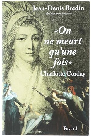 "ON NE MEURT QU'UNE FOIS" - CHARLOTTE CORDAY.: