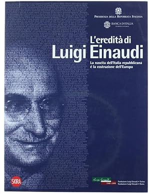 L'EREDITA' DI LUIGI EINAUDI. La nascita dell'Italia repubblicana e la costruzione dell'Europa.: