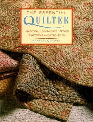 THE ESSENTIAL QUILTER : Tradition, Techniques, Design, Patterns and Projects