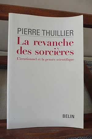 La Revanche Des Sorcières. L'Irrationnel Et La Pensée Scientifique.