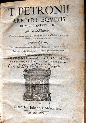 T. Petronij Arbitri, eqvitis Romani, Satyricon. In Capita dissectum, Cum omnibus omnium Interpret...