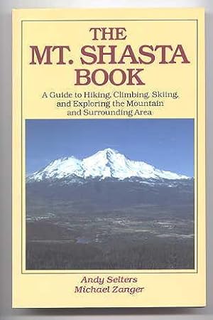 THE MT. SHASTA BOOK: A GUIDE TO HIKING, CLIMBING, SKIING, AND EXPLORING THE MOUNTAIN AND SURROUND...