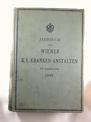 Jahrbuch der Wiener K. K. Kranken-Anstalten. - 7. Jg. / 1898.