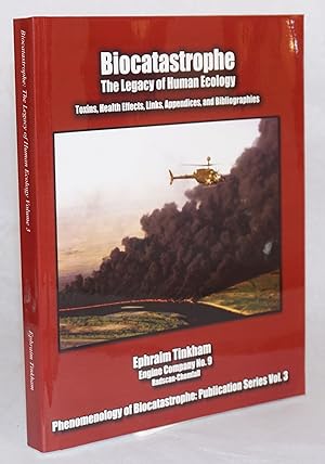 Biocatastrophe, the legacy of human ecology: toxins, health effects, links, appendices and biblio...