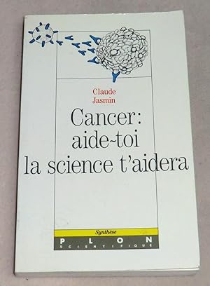 Seller image for CANCER : AIDE-TOI, LA SCIENCE T'AIDERA for sale by LE BOUQUINISTE