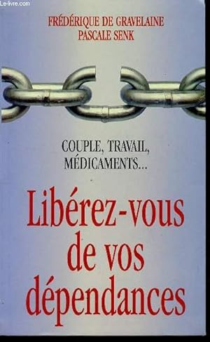 Image du vendeur pour LIBEREZ VOUS DE VOS DEPENDANCES - COUPLE, TRAVAIL, MEDICAMENTS. mis en vente par Le-Livre