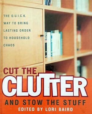 Cut the Clutter and Stow the Stuff: The Q. U. I. C. K. Way to Bring Lasting Order to Household Chaos