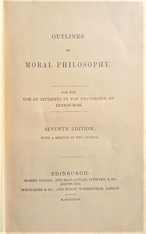 OUTLINES OF MORAL PHILOSOPHY. For the use of Students in the University of Edinburgh. 'With a mem...