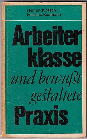 Bild des Verkufers fr Arbeiterklasse und bewut gestaltete Praxis Zur Dialektik der Gestaltung des sozialistischen Gesellschaftssystems zum Verkauf von Kultgut