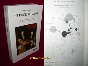 LES PRINCES DE CONDÉ . Rebelles, courtisans et mécènes dans la France du Grand Siècle -----------...