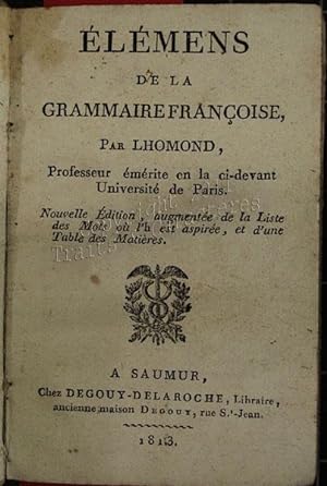 Elemens de la grammaire françoise. Nouvelle édition augmentée de la liste des mots ou l'h est asp...