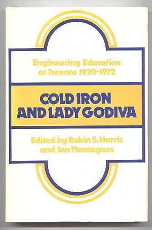 Bild des Verkufers fr COLD IRON AND LADY GODIVA: ENGINEERING EDUCATION AT TORONTO 1920-1972. zum Verkauf von Capricorn Books