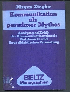 Kommunikation als paradoxer Mythos - Analyse und Kritik der Kommunikationstheorie Watzlawicks und...