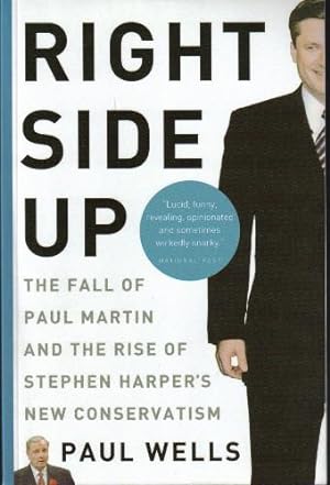 Right Side Up: The Fall of Paul Martin and the Rise of Stephen Harper's New Conservatism