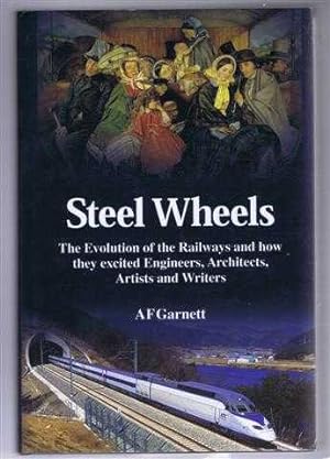 Steel Wheels. The Evolution of the Railways and how they excited Engineers, Architects, Artists a...