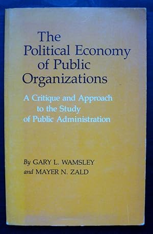 Image du vendeur pour The Political Economy of Public Organizations: A Critique and Approach to the Study of Public Administration mis en vente par Cadeby Books