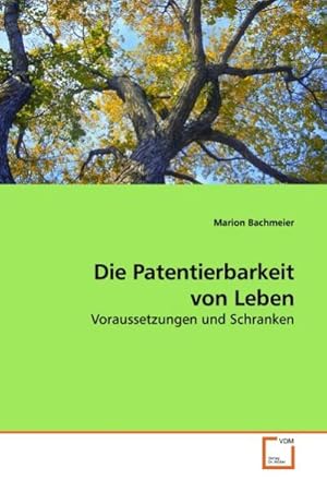 Seller image for Die Patentierbarkeit von Leben : Voraussetzungen und Schranken for sale by AHA-BUCH GmbH