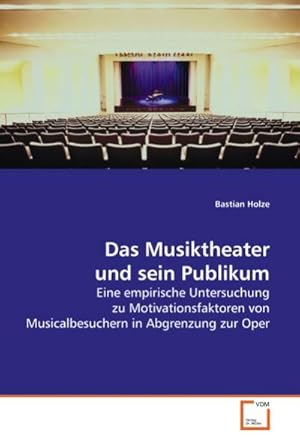 Immagine del venditore per Das Musiktheater und sein Publikum : Eine empirische Untersuchung zu Motivationsfaktoren von Musicalbesuchern in Abgrenzung zur Oper venduto da AHA-BUCH GmbH