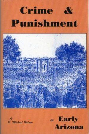 CRIME & PUNISHMENT IN EARLY ARIZONA