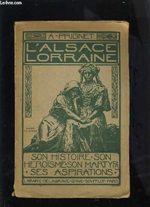 Bild des Verkufers fr L'ALSACE LORRAINE - SON HISTOIRE SON HEROSME SON MARTYRE SES ASPIRATIONS zum Verkauf von Le-Livre