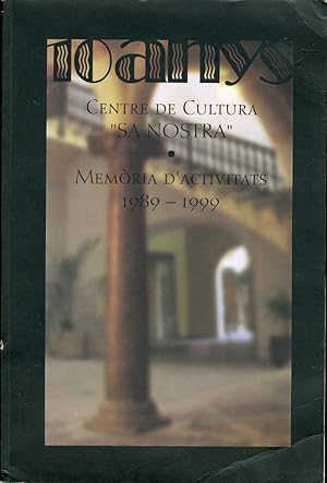 Seller image for 10 Anys. Centre de Cultura "Sa Nostra". Memoria d'Activitats. 1989-1999 for sale by Libro Co. Italia Srl