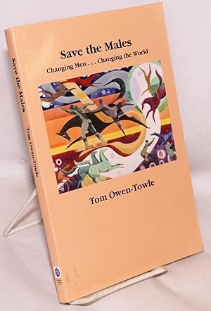 Bild des Verkufers fr Save the males; changing men . changing the world zum Verkauf von Bolerium Books Inc.