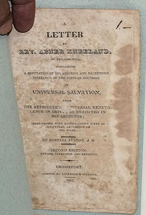 Seller image for A letter to Rev. Abner Kneeland, of Philadelphia, containing a refutation of his alluring and deceptious inference of the popular doctrine of universal salvation, from the attribute of universal benevolence in deity; as exhibited in his lectures; interspersed with miscellaneous views of scriptural arguments on the point. Second edition, revised, corrected and extended for sale by Bolerium Books Inc.