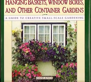Hanging Baskets, Window Boxes, and Other Container Gardens: A Guide to Creative Small-Scale Garde...