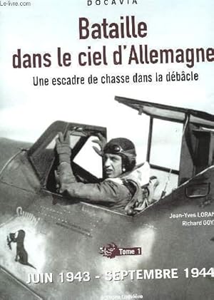 Image du vendeur pour BATAILLE DANS LE CIEL D'ALLEMAGNE - UNE ESCADRE DE CHASSE DANS LA DEBACLE - TOME 1 - JUIN 1943 - SETEMBRE 1944 mis en vente par Le-Livre