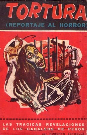 TORTURA. Reportaje al horror. 1943 - 1955. (Las trágicas revelaciones de los cadalsos de Perón)
