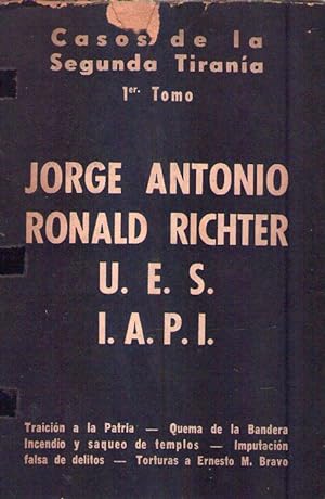CASOS DE LA SEGUNDA TIRANIA. Tomo I. Jorge Antonio Ronald Richter, U.E.S. - I.A.P.I. Traición a l...